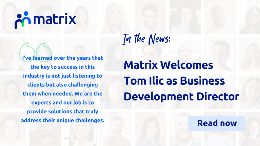 Matrix Welcomes Tom Ilic as Business Development Director